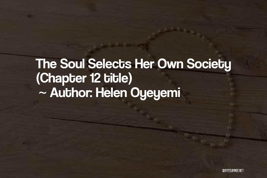 Helen Oyeyemi Quotes: The Soul Selects Her Own Society (chapter 12 Title)