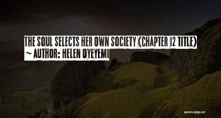 Helen Oyeyemi Quotes: The Soul Selects Her Own Society (chapter 12 Title)