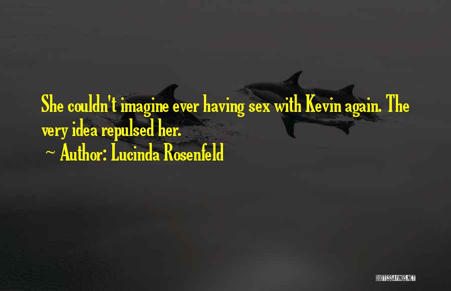 Lucinda Rosenfeld Quotes: She Couldn't Imagine Ever Having Sex With Kevin Again. The Very Idea Repulsed Her.