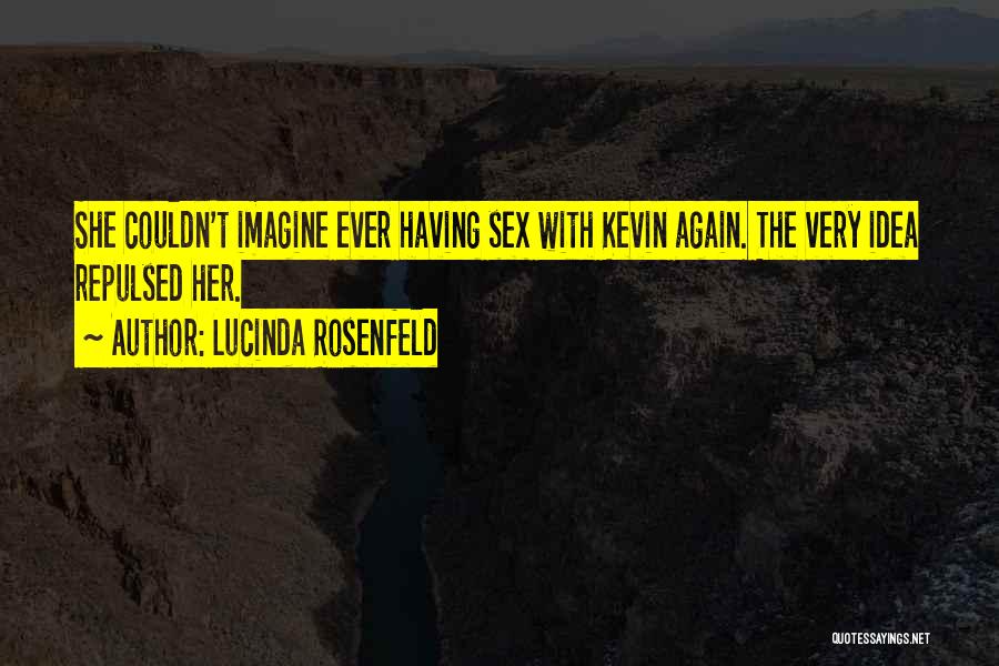 Lucinda Rosenfeld Quotes: She Couldn't Imagine Ever Having Sex With Kevin Again. The Very Idea Repulsed Her.