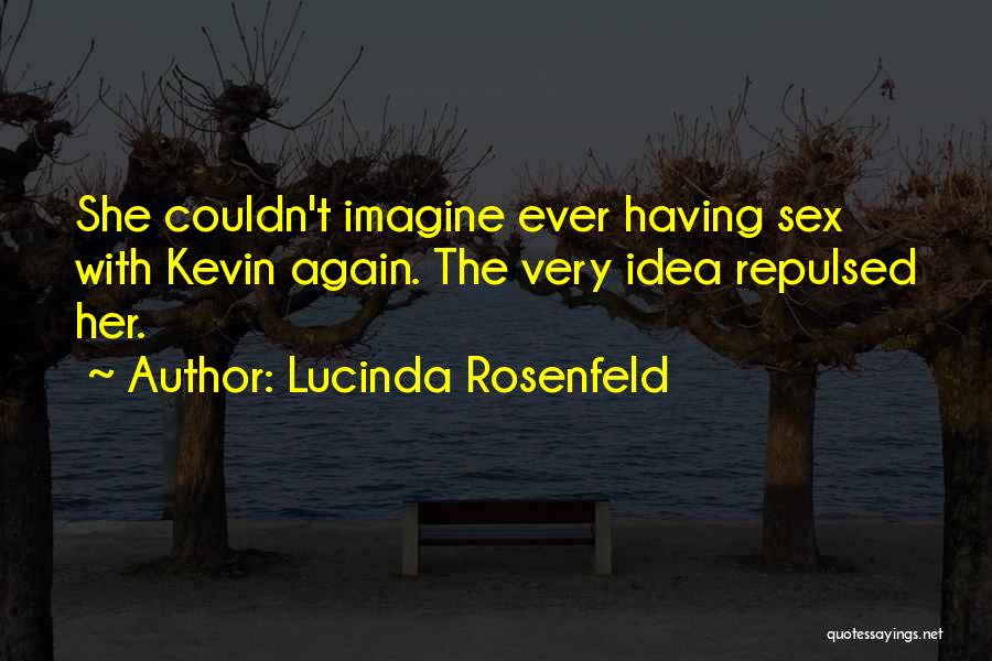 Lucinda Rosenfeld Quotes: She Couldn't Imagine Ever Having Sex With Kevin Again. The Very Idea Repulsed Her.