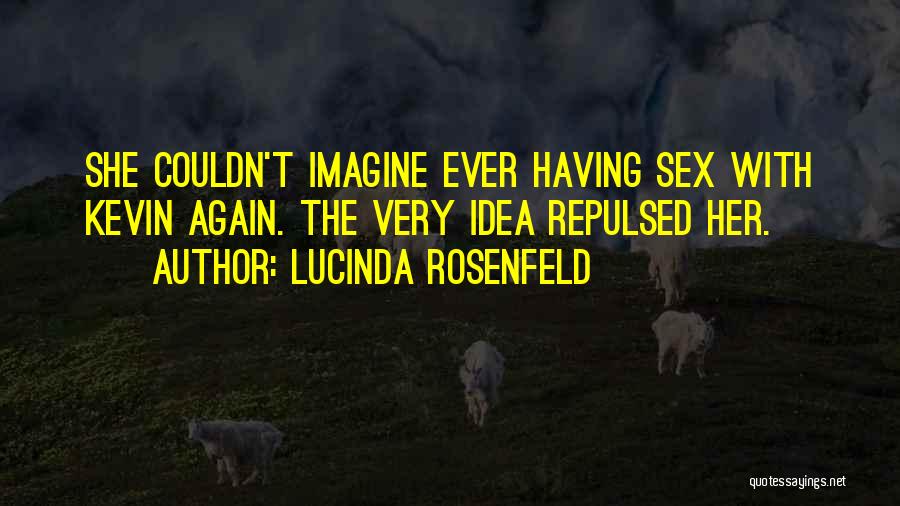 Lucinda Rosenfeld Quotes: She Couldn't Imagine Ever Having Sex With Kevin Again. The Very Idea Repulsed Her.