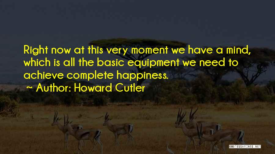 Howard Cutler Quotes: Right Now At This Very Moment We Have A Mind, Which Is All The Basic Equipment We Need To Achieve