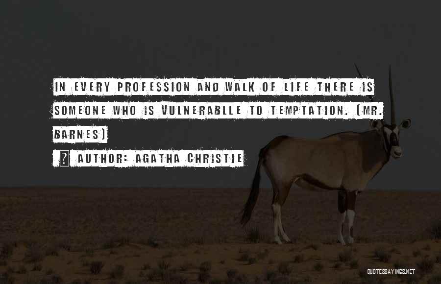 Agatha Christie Quotes: In Every Profession And Walk Of Life There Is Someone Who Is Vulnerablle To Temptation. (mr. Barnes)