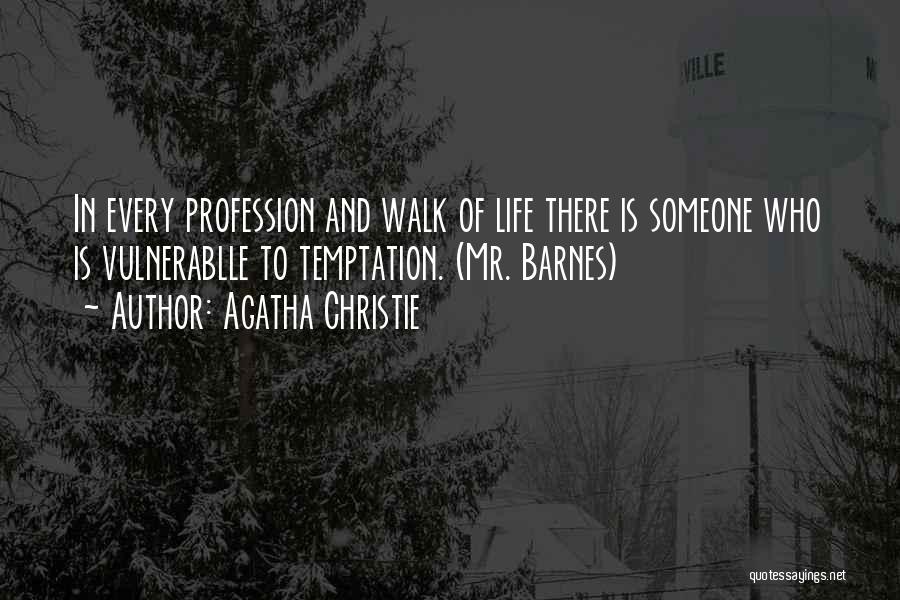 Agatha Christie Quotes: In Every Profession And Walk Of Life There Is Someone Who Is Vulnerablle To Temptation. (mr. Barnes)