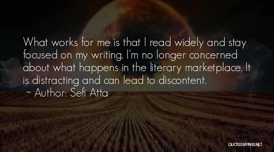 Sefi Atta Quotes: What Works For Me Is That I Read Widely And Stay Focused On My Writing. I'm No Longer Concerned About