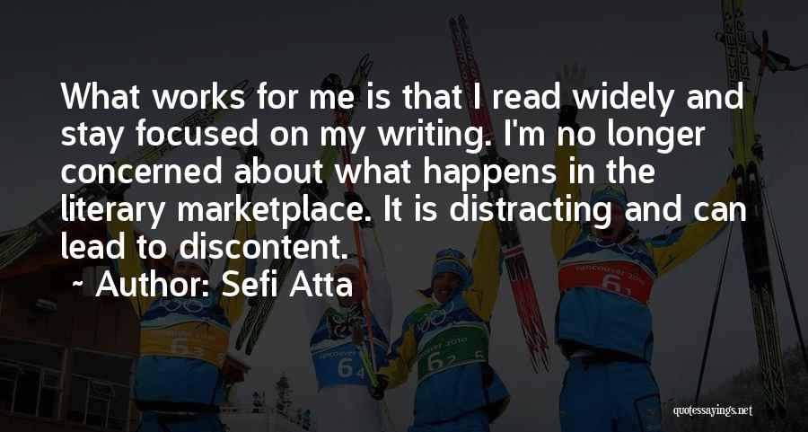 Sefi Atta Quotes: What Works For Me Is That I Read Widely And Stay Focused On My Writing. I'm No Longer Concerned About