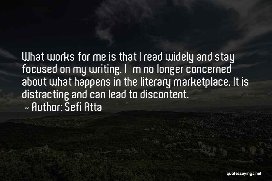 Sefi Atta Quotes: What Works For Me Is That I Read Widely And Stay Focused On My Writing. I'm No Longer Concerned About