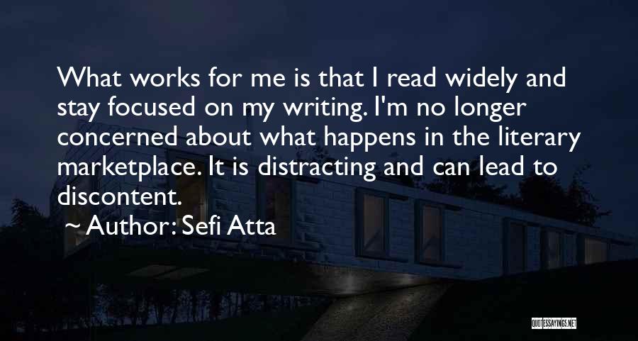 Sefi Atta Quotes: What Works For Me Is That I Read Widely And Stay Focused On My Writing. I'm No Longer Concerned About