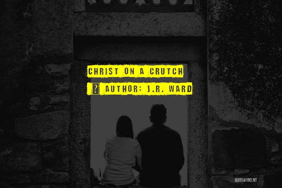 J.R. Ward Quotes: Christ On A Crutch