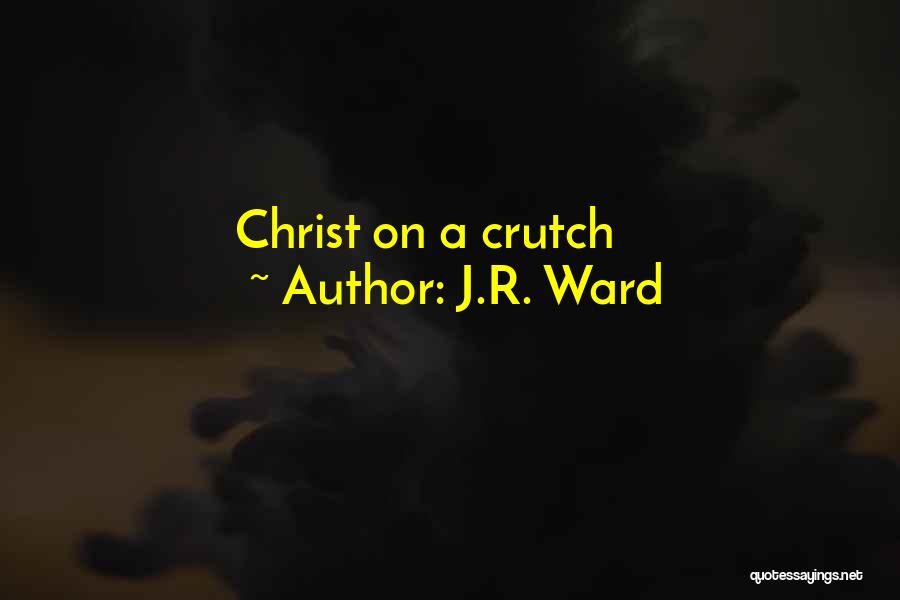 J.R. Ward Quotes: Christ On A Crutch