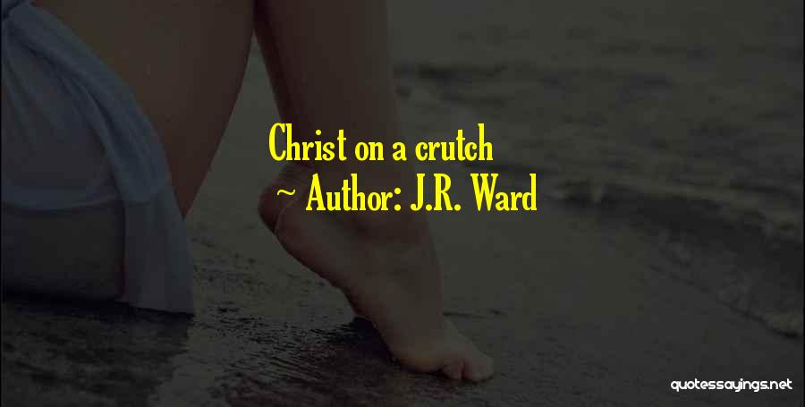 J.R. Ward Quotes: Christ On A Crutch