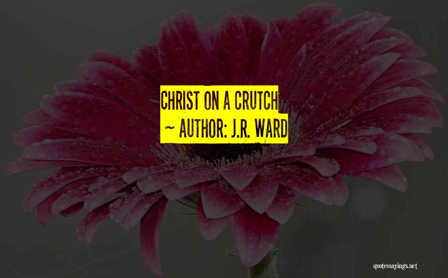 J.R. Ward Quotes: Christ On A Crutch