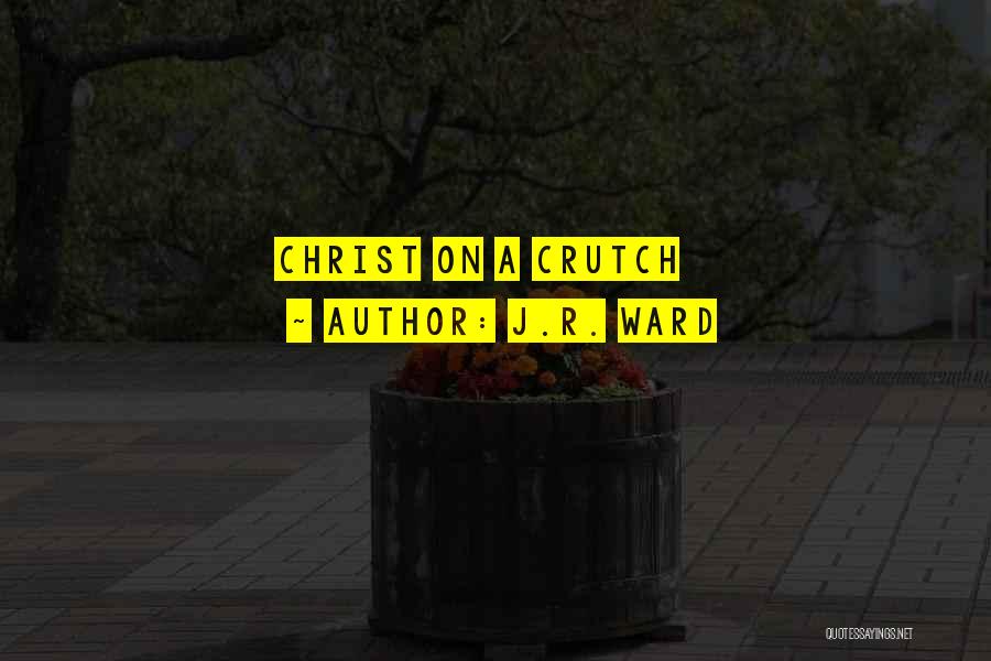J.R. Ward Quotes: Christ On A Crutch