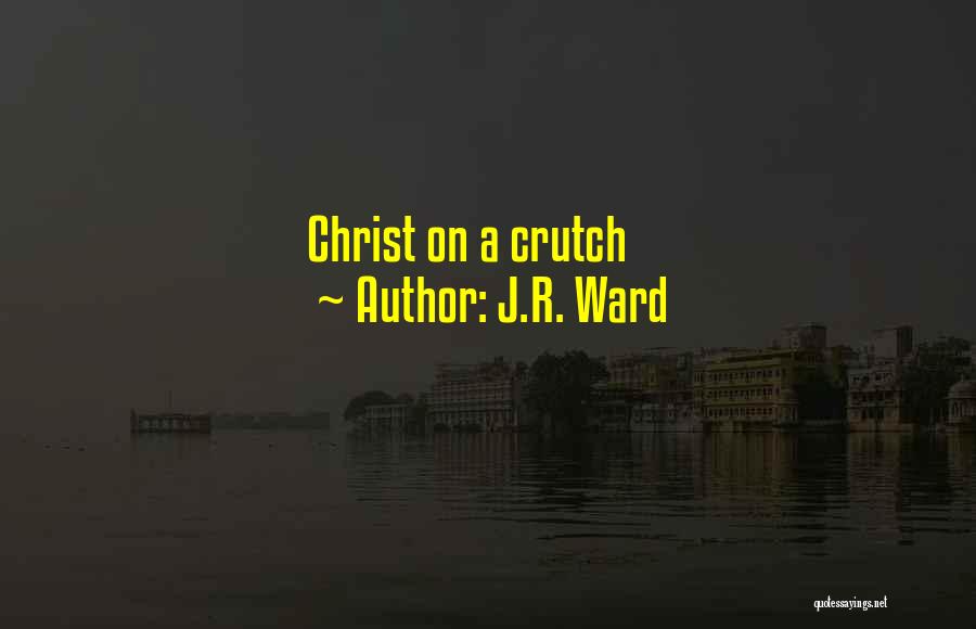 J.R. Ward Quotes: Christ On A Crutch