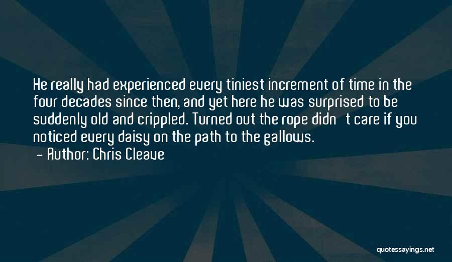 Chris Cleave Quotes: He Really Had Experienced Every Tiniest Increment Of Time In The Four Decades Since Then, And Yet Here He Was