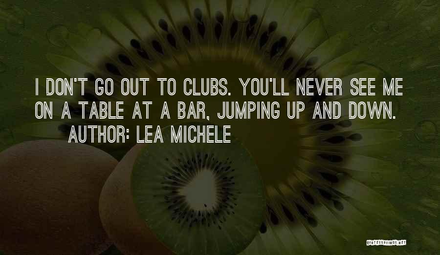 Lea Michele Quotes: I Don't Go Out To Clubs. You'll Never See Me On A Table At A Bar, Jumping Up And Down.