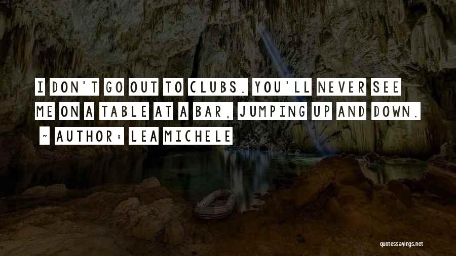Lea Michele Quotes: I Don't Go Out To Clubs. You'll Never See Me On A Table At A Bar, Jumping Up And Down.