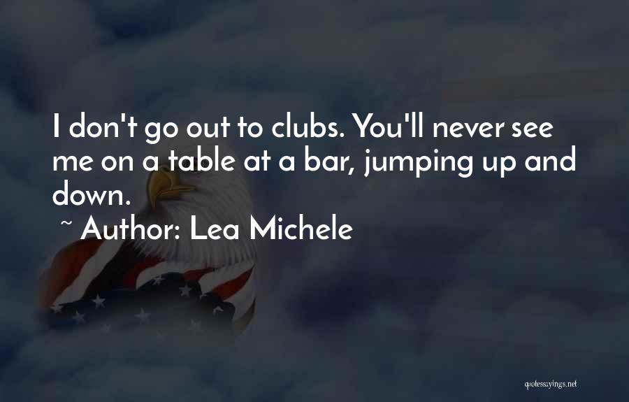 Lea Michele Quotes: I Don't Go Out To Clubs. You'll Never See Me On A Table At A Bar, Jumping Up And Down.