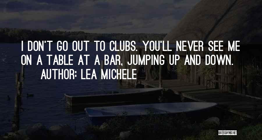 Lea Michele Quotes: I Don't Go Out To Clubs. You'll Never See Me On A Table At A Bar, Jumping Up And Down.