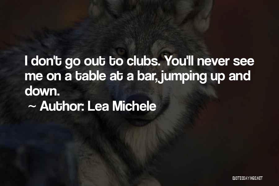 Lea Michele Quotes: I Don't Go Out To Clubs. You'll Never See Me On A Table At A Bar, Jumping Up And Down.