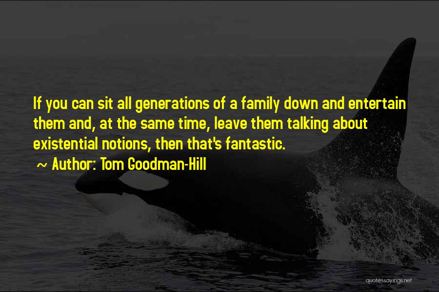 Tom Goodman-Hill Quotes: If You Can Sit All Generations Of A Family Down And Entertain Them And, At The Same Time, Leave Them