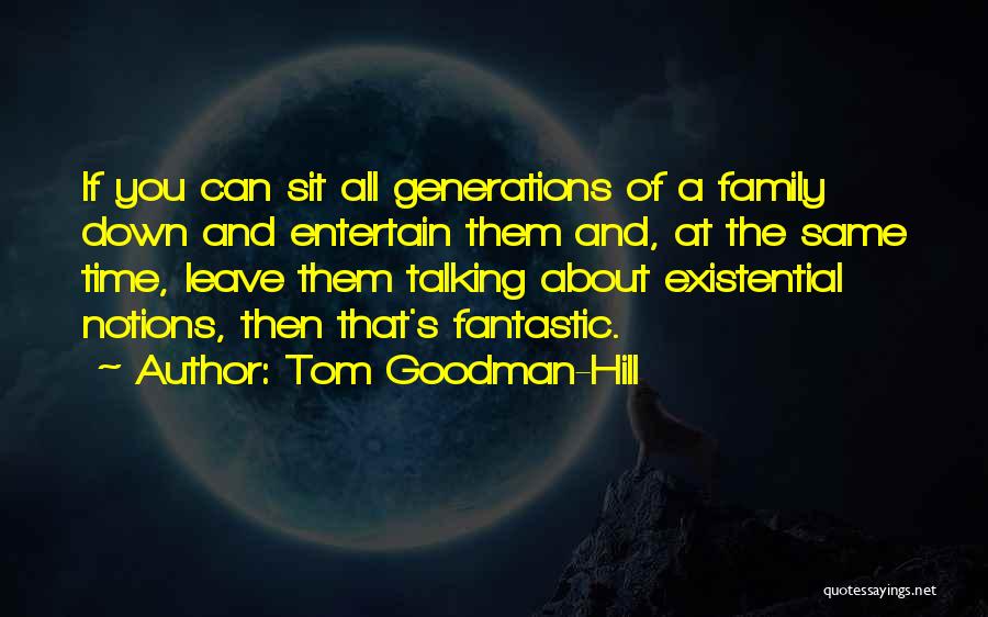 Tom Goodman-Hill Quotes: If You Can Sit All Generations Of A Family Down And Entertain Them And, At The Same Time, Leave Them