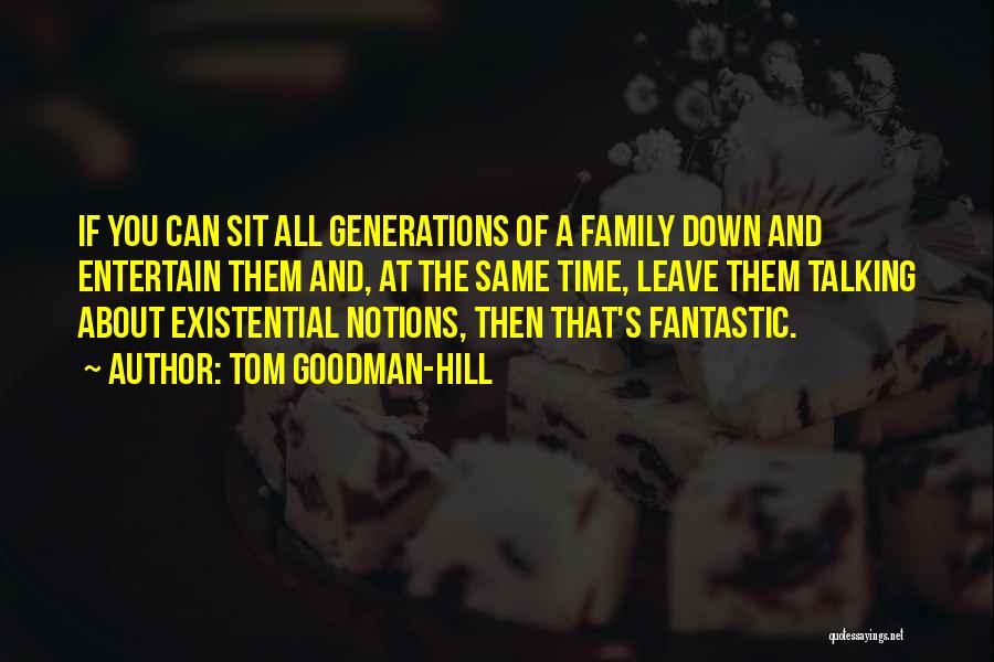 Tom Goodman-Hill Quotes: If You Can Sit All Generations Of A Family Down And Entertain Them And, At The Same Time, Leave Them