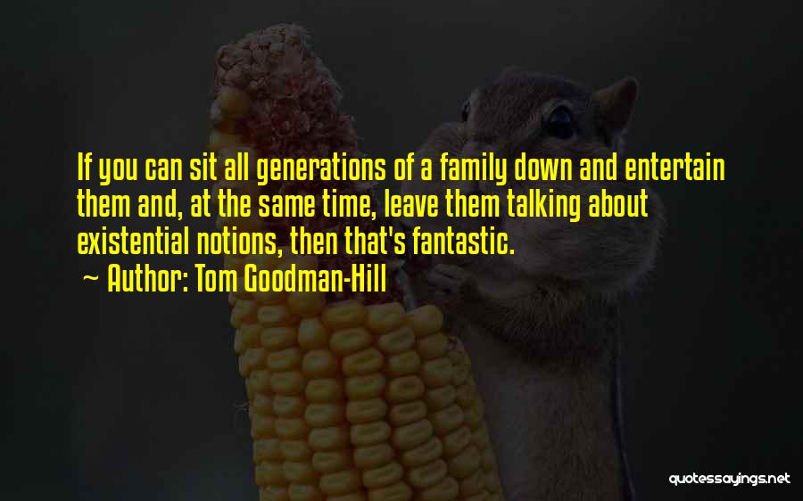 Tom Goodman-Hill Quotes: If You Can Sit All Generations Of A Family Down And Entertain Them And, At The Same Time, Leave Them