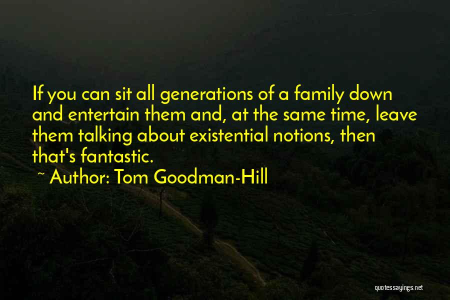 Tom Goodman-Hill Quotes: If You Can Sit All Generations Of A Family Down And Entertain Them And, At The Same Time, Leave Them