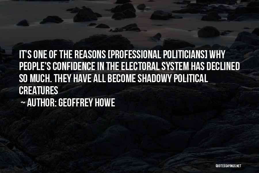 Geoffrey Howe Quotes: It's One Of The Reasons [professional Politicians] Why People's Confidence In The Electoral System Has Declined So Much. They Have