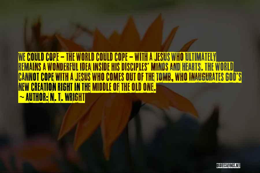 N. T. Wright Quotes: We Could Cope - The World Could Cope - With A Jesus Who Ultimately Remains A Wonderful Idea Inside His