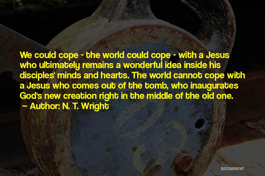 N. T. Wright Quotes: We Could Cope - The World Could Cope - With A Jesus Who Ultimately Remains A Wonderful Idea Inside His