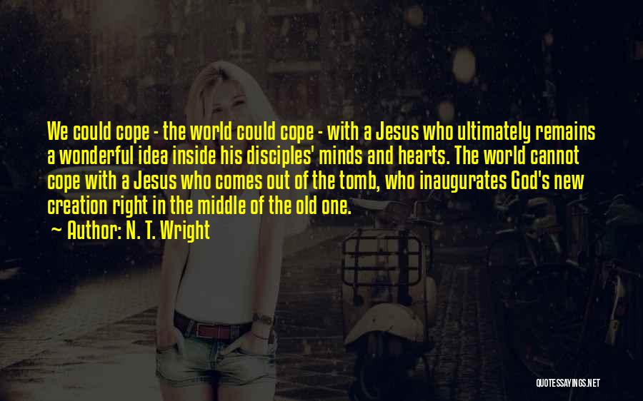 N. T. Wright Quotes: We Could Cope - The World Could Cope - With A Jesus Who Ultimately Remains A Wonderful Idea Inside His