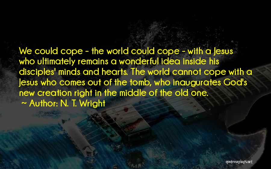 N. T. Wright Quotes: We Could Cope - The World Could Cope - With A Jesus Who Ultimately Remains A Wonderful Idea Inside His