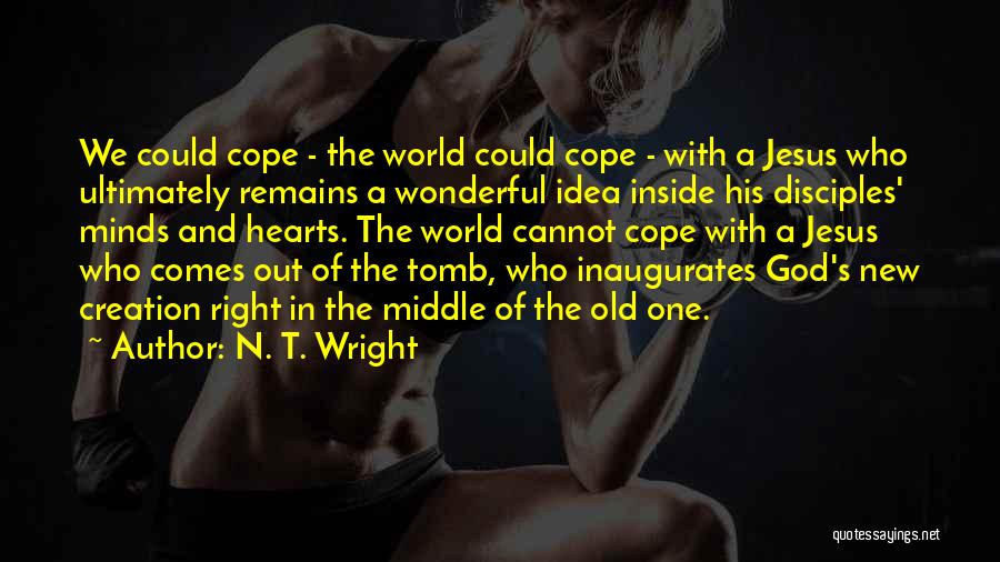 N. T. Wright Quotes: We Could Cope - The World Could Cope - With A Jesus Who Ultimately Remains A Wonderful Idea Inside His