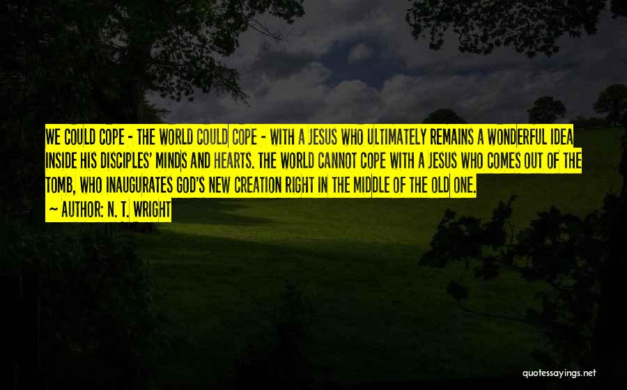 N. T. Wright Quotes: We Could Cope - The World Could Cope - With A Jesus Who Ultimately Remains A Wonderful Idea Inside His