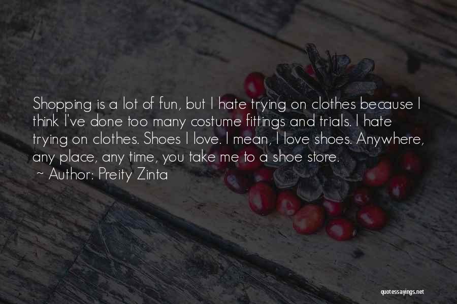 Preity Zinta Quotes: Shopping Is A Lot Of Fun, But I Hate Trying On Clothes Because I Think I've Done Too Many Costume