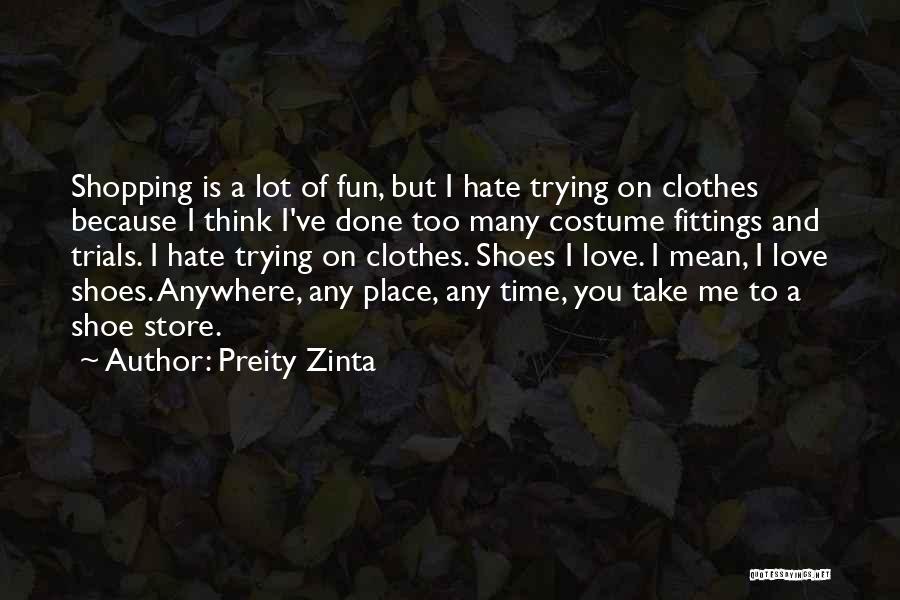 Preity Zinta Quotes: Shopping Is A Lot Of Fun, But I Hate Trying On Clothes Because I Think I've Done Too Many Costume