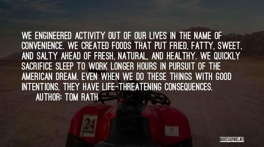 Tom Rath Quotes: We Engineered Activity Out Of Our Lives In The Name Of Convenience. We Created Foods That Put Fried, Fatty, Sweet,