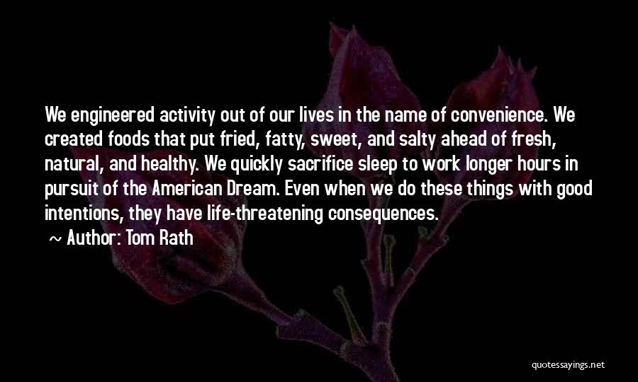 Tom Rath Quotes: We Engineered Activity Out Of Our Lives In The Name Of Convenience. We Created Foods That Put Fried, Fatty, Sweet,