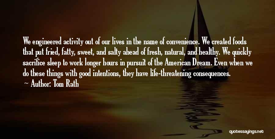 Tom Rath Quotes: We Engineered Activity Out Of Our Lives In The Name Of Convenience. We Created Foods That Put Fried, Fatty, Sweet,