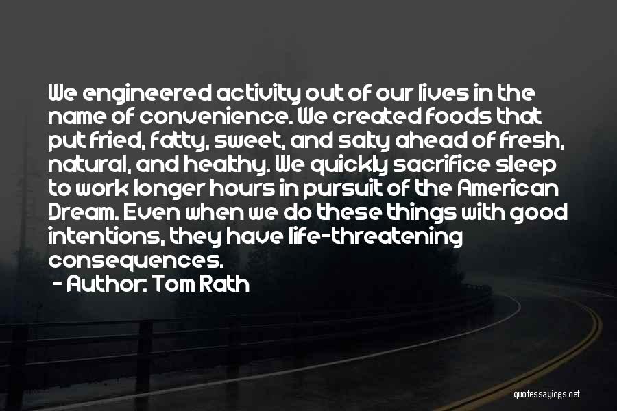 Tom Rath Quotes: We Engineered Activity Out Of Our Lives In The Name Of Convenience. We Created Foods That Put Fried, Fatty, Sweet,