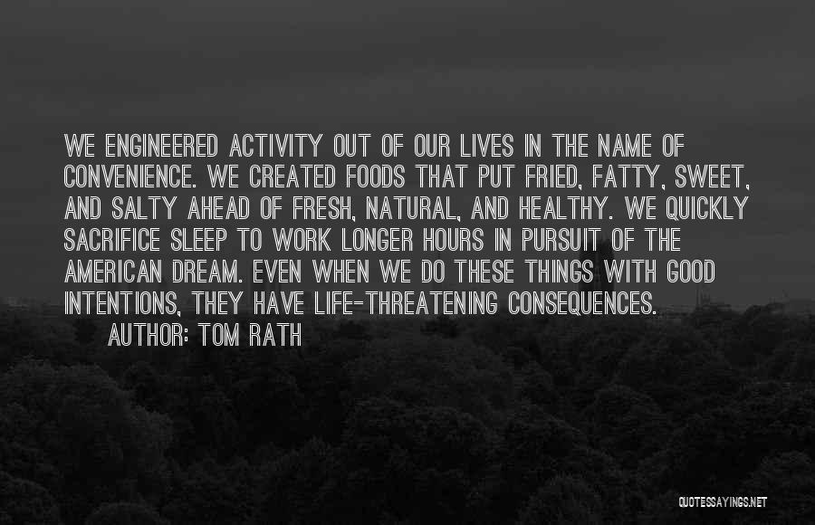 Tom Rath Quotes: We Engineered Activity Out Of Our Lives In The Name Of Convenience. We Created Foods That Put Fried, Fatty, Sweet,