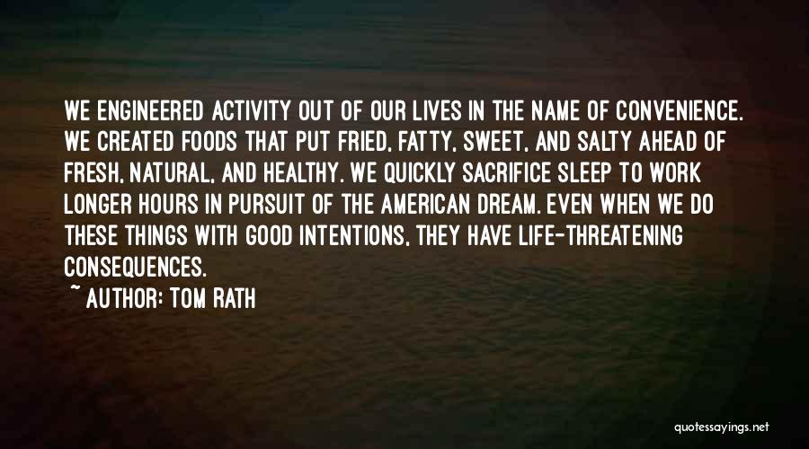 Tom Rath Quotes: We Engineered Activity Out Of Our Lives In The Name Of Convenience. We Created Foods That Put Fried, Fatty, Sweet,