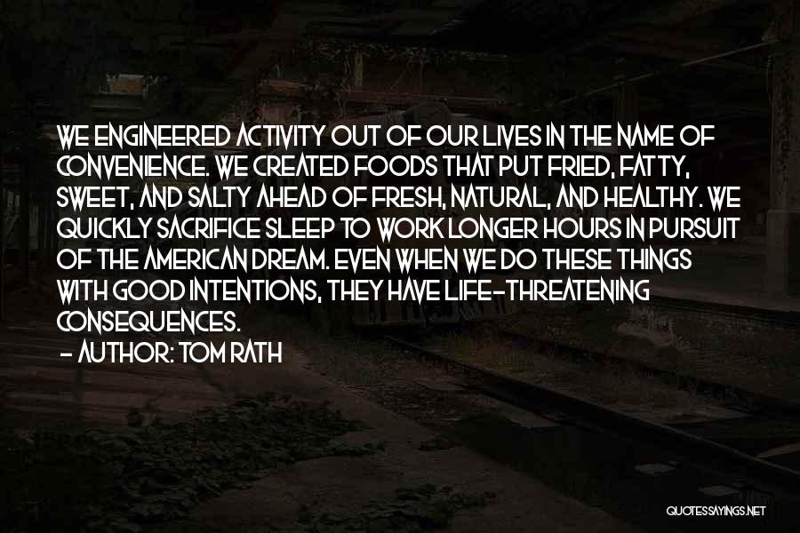Tom Rath Quotes: We Engineered Activity Out Of Our Lives In The Name Of Convenience. We Created Foods That Put Fried, Fatty, Sweet,