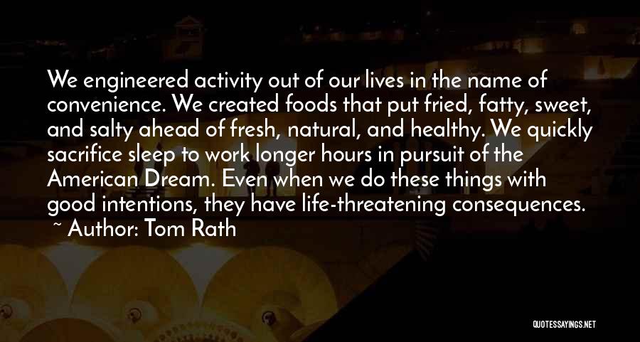 Tom Rath Quotes: We Engineered Activity Out Of Our Lives In The Name Of Convenience. We Created Foods That Put Fried, Fatty, Sweet,