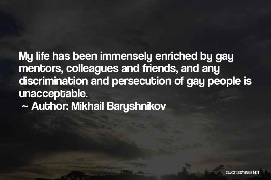 Mikhail Baryshnikov Quotes: My Life Has Been Immensely Enriched By Gay Mentors, Colleagues And Friends, And Any Discrimination And Persecution Of Gay People