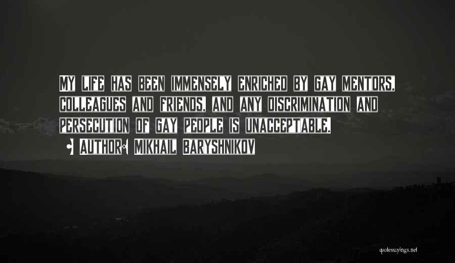 Mikhail Baryshnikov Quotes: My Life Has Been Immensely Enriched By Gay Mentors, Colleagues And Friends, And Any Discrimination And Persecution Of Gay People