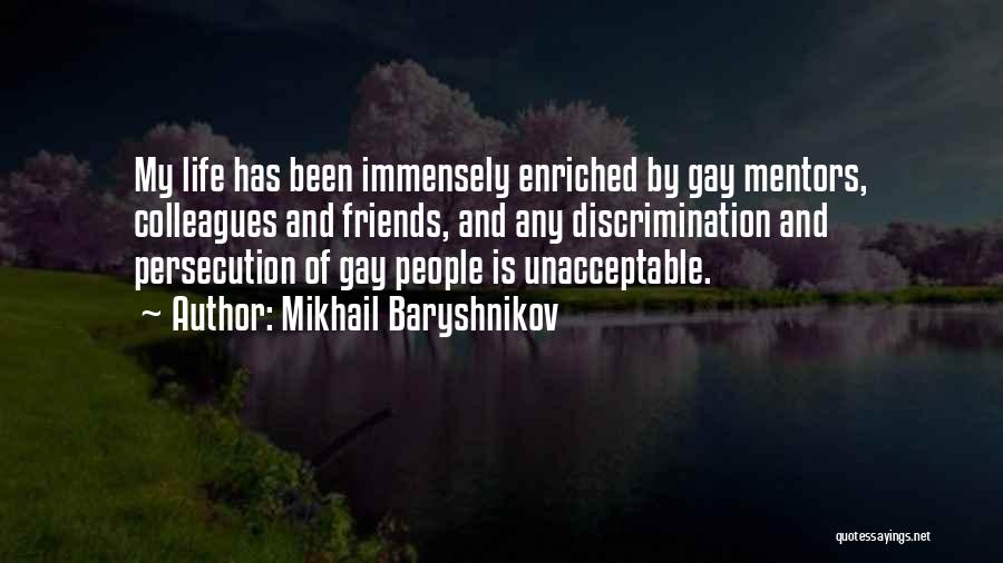 Mikhail Baryshnikov Quotes: My Life Has Been Immensely Enriched By Gay Mentors, Colleagues And Friends, And Any Discrimination And Persecution Of Gay People